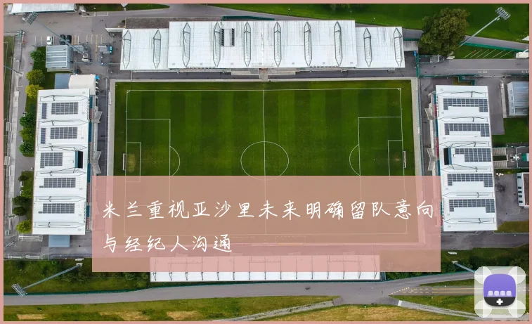 米兰重视亚沙里未来明确留队意向与经纪人沟通